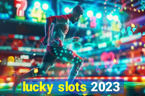 lucky slots 2023